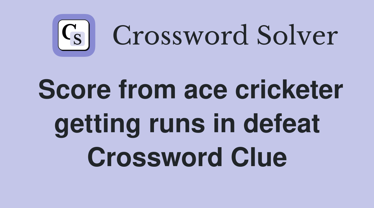 Score from ace cricketer getting runs in defeat Crossword Clue